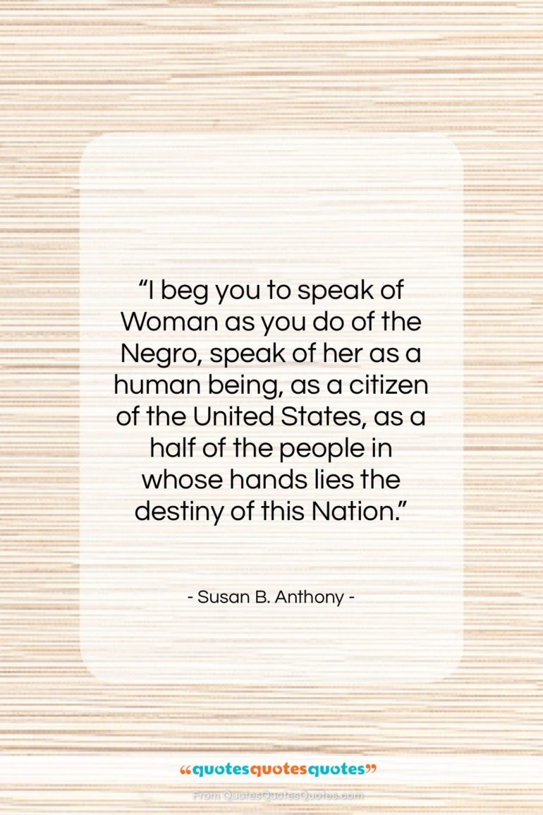 Susan B. Anthony quote: “I beg you to speak of Woman…”- at QuotesQuotesQuotes.com