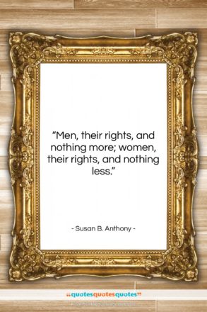 Susan B. Anthony quote: “Men, their rights, and nothing more; women,…”- at QuotesQuotesQuotes.com