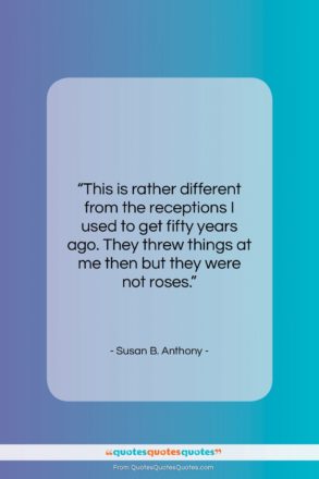Susan B. Anthony quote: “This is rather different from the receptions…”- at QuotesQuotesQuotes.com