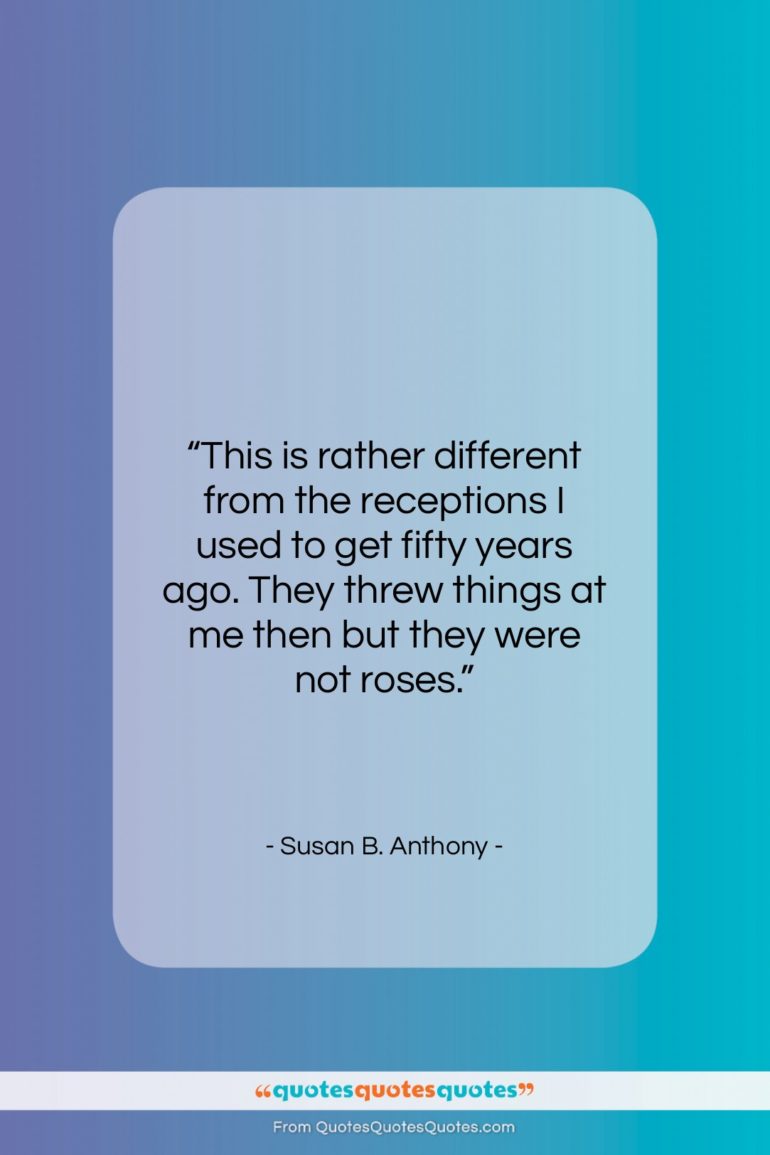 Susan B. Anthony quote: “This is rather different from the receptions…”- at QuotesQuotesQuotes.com