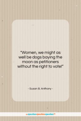 Susan B. Anthony quote: “Women, we might as well be dogs…”- at QuotesQuotesQuotes.com