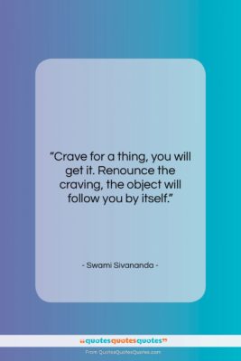 Swami Sivananda quote: “Crave for a thing, you will get…”- at QuotesQuotesQuotes.com