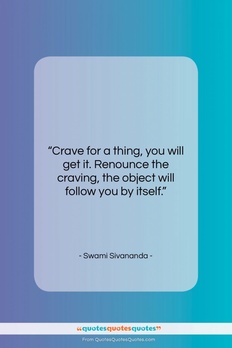 Swami Sivananda quote: “Crave for a thing, you will get…”- at QuotesQuotesQuotes.com