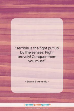 Swami Sivananda quote: “Terrible is the fight put up by…”- at QuotesQuotesQuotes.com