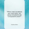 Sydney Harris quote: “When I hear somebody say ‘Life is…”- at QuotesQuotesQuotes.com