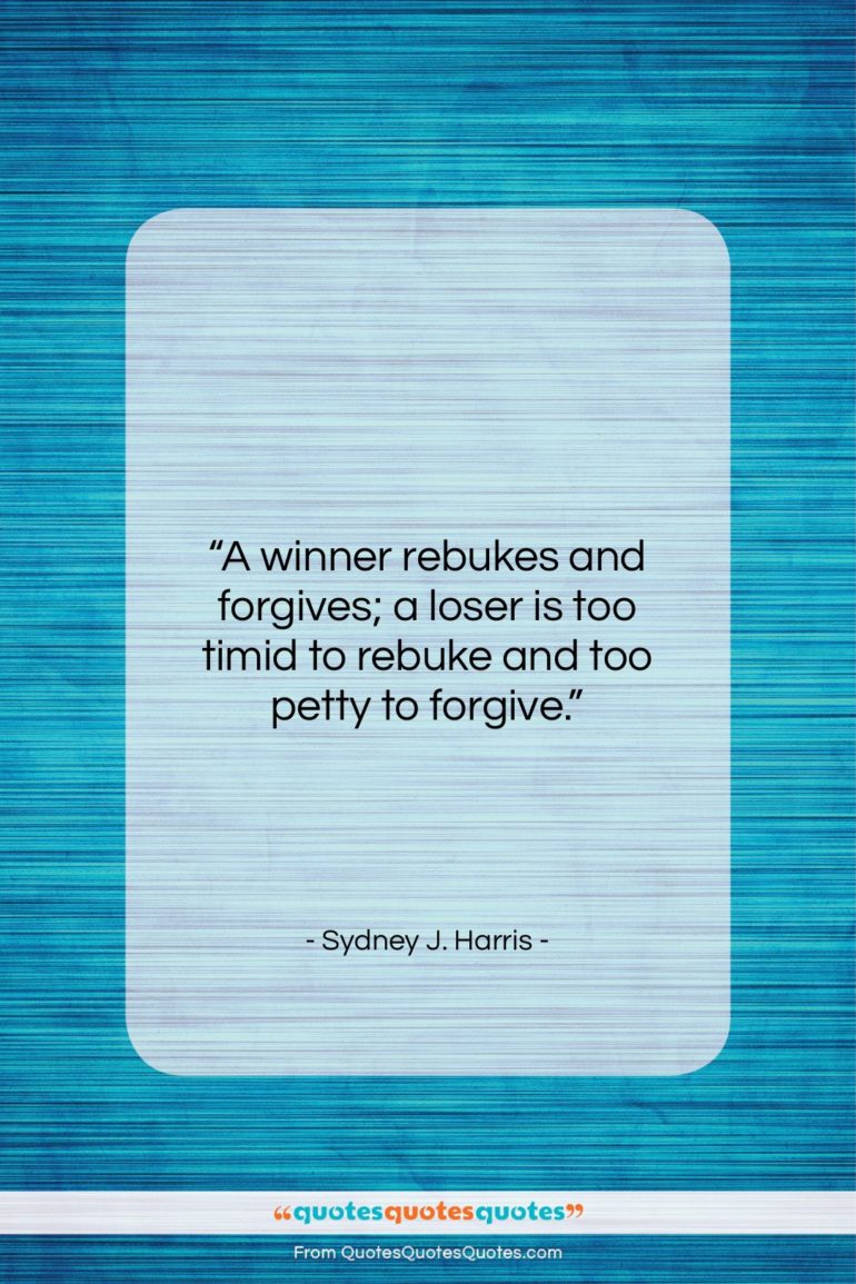 Sydney J. Harris quote: “A winner rebukes and forgives; a loser…”- at QuotesQuotesQuotes.com