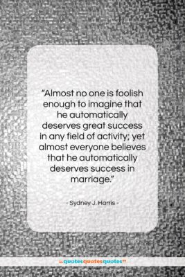 Sydney J. Harris quote: “Almost no one is foolish enough to…”- at QuotesQuotesQuotes.com