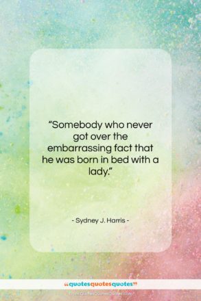 Sydney J. Harris quote: “Somebody who never got over the embarrassing…”- at QuotesQuotesQuotes.com