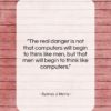 Sydney J. Harris quote: “The real danger is not that computers…”- at QuotesQuotesQuotes.com