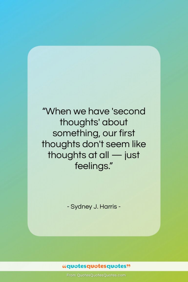 Sydney J. Harris quote: “When we have ‘second thoughts’ about something,…”- at QuotesQuotesQuotes.com