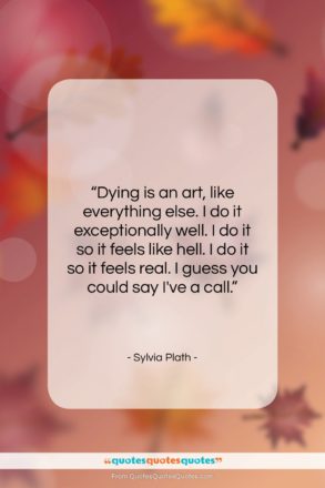 Sylvia Plath quote: “Dying is an art, like everything else….”- at QuotesQuotesQuotes.com