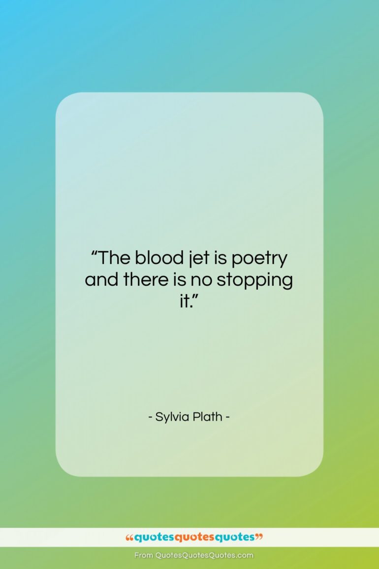Sylvia Plath quote: “The blood jet is poetry and there…”- at QuotesQuotesQuotes.com