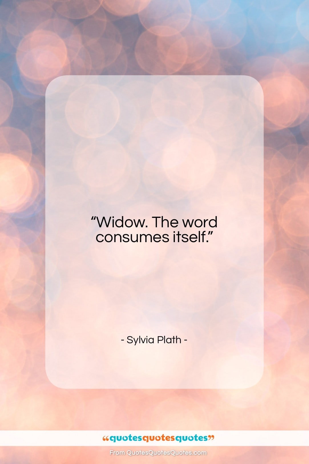 Sylvia Plath quote: “Widow. The word consumes itself….”- at QuotesQuotesQuotes.com