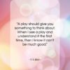 T. S. Eliot quote: “A play should give you something to…”- at QuotesQuotesQuotes.com