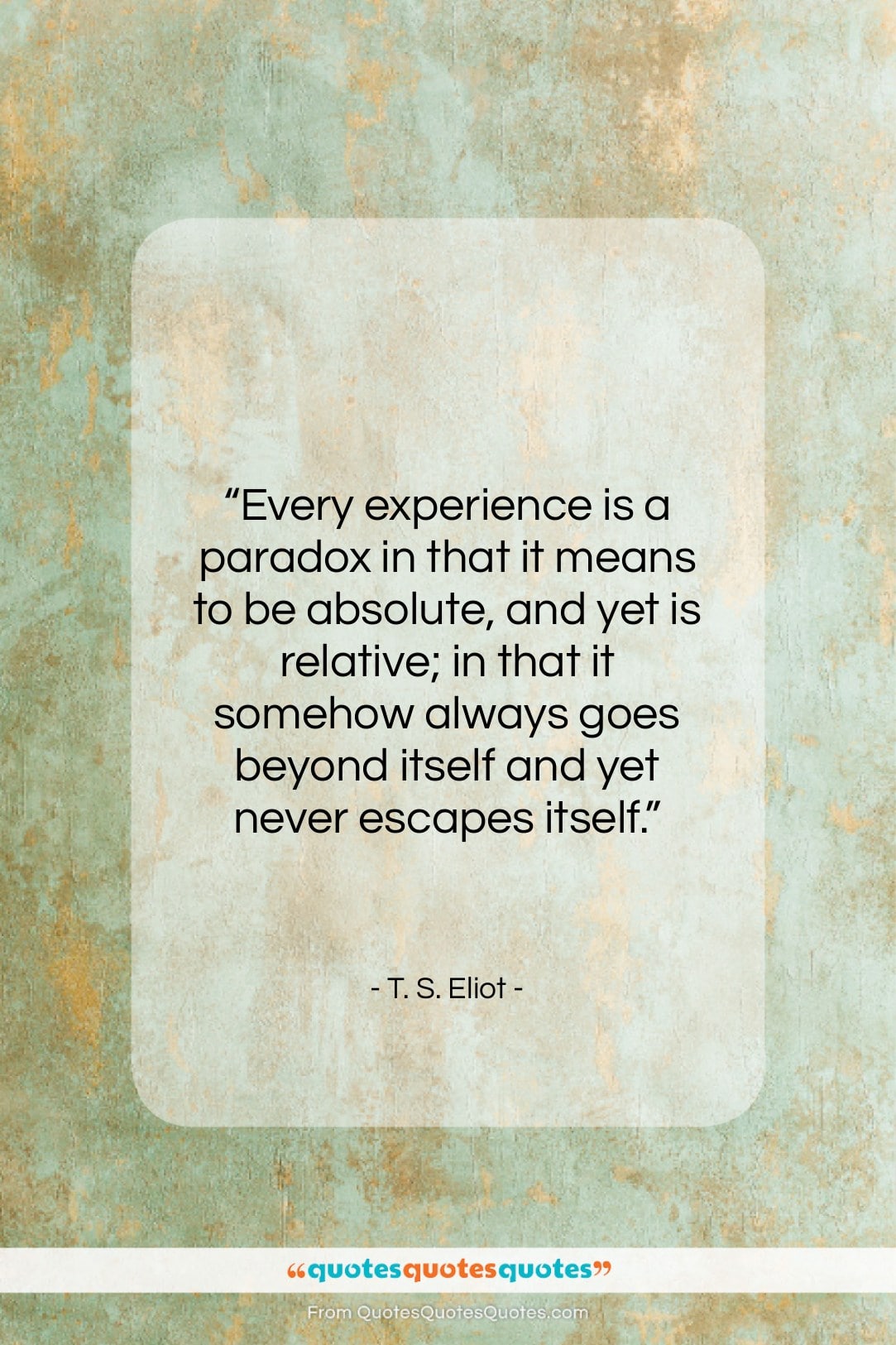 T. S. Eliot quote: “Every experience is a paradox in that…”- at QuotesQuotesQuotes.com