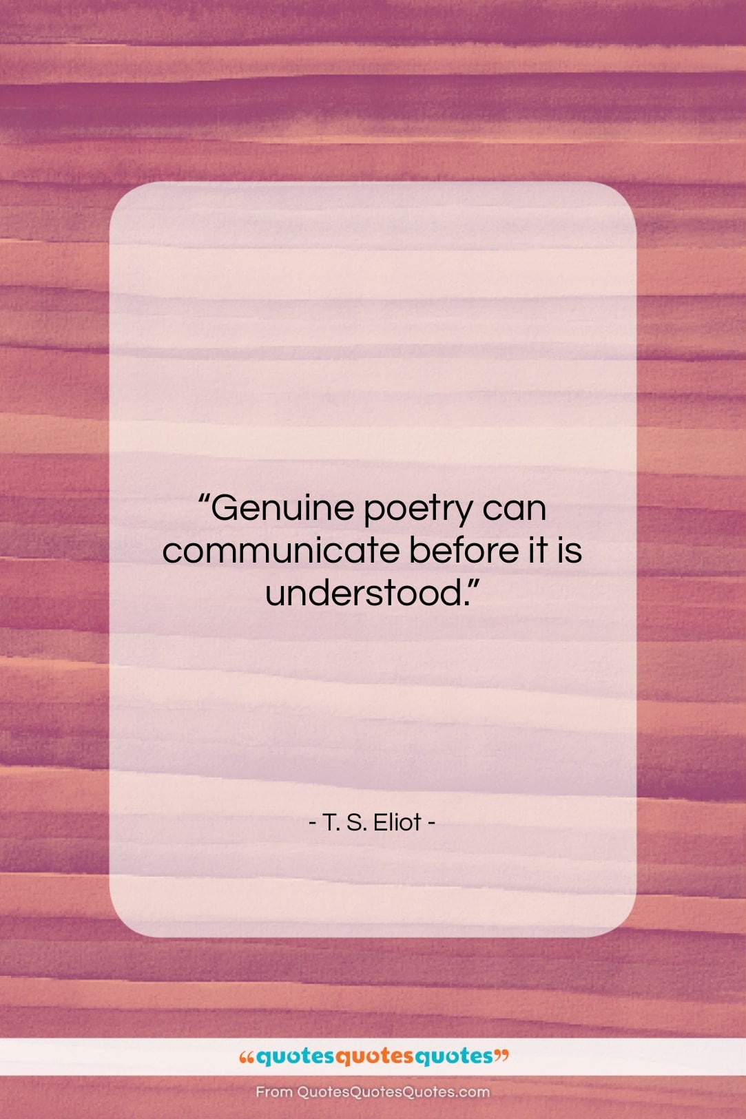 T. S. Eliot quote: “Genuine poetry can communicate before it is…”- at QuotesQuotesQuotes.com