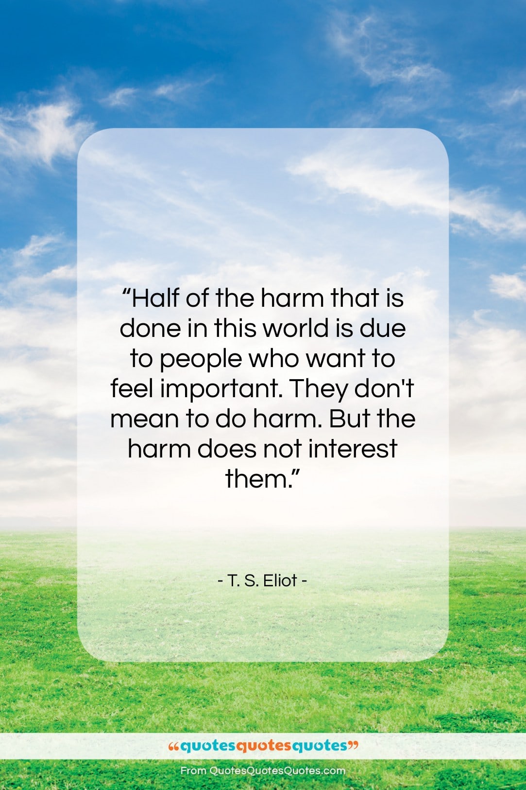 T. S. Eliot quote: “Half of the harm that is done…”- at QuotesQuotesQuotes.com