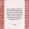 T. S. Eliot quote: “If you desire to drain to the…”- at QuotesQuotesQuotes.com
