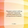 T. S. Eliot quote: “People to whom nothing has ever happened…”- at QuotesQuotesQuotes.com