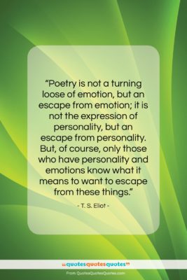 T. S. Eliot quote: “Poetry is not a turning loose of…”- at QuotesQuotesQuotes.com