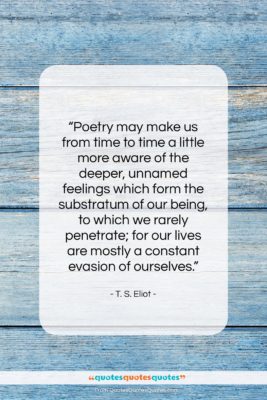 T. S. Eliot quote: “Poetry may make us from time to…”- at QuotesQuotesQuotes.com