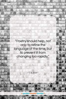 T. S. Eliot quote: “Poetry should help, not only to refine…”- at QuotesQuotesQuotes.com