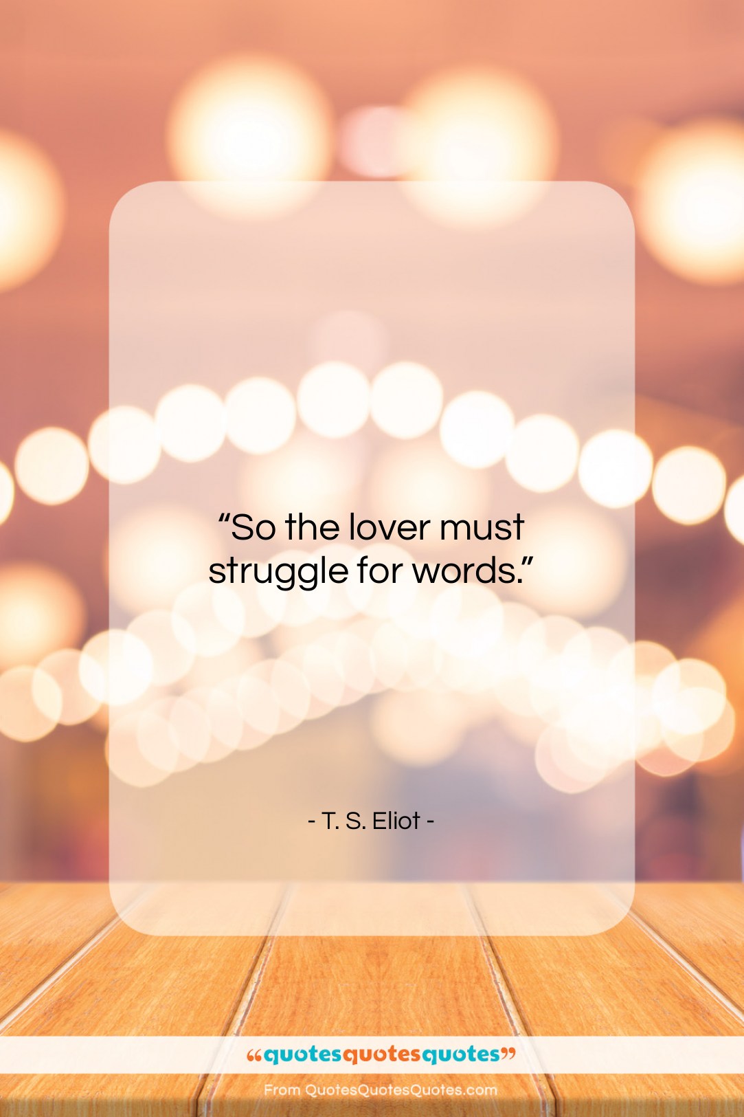 T. S. Eliot quote: “So the lover must struggle for words….”- at QuotesQuotesQuotes.com