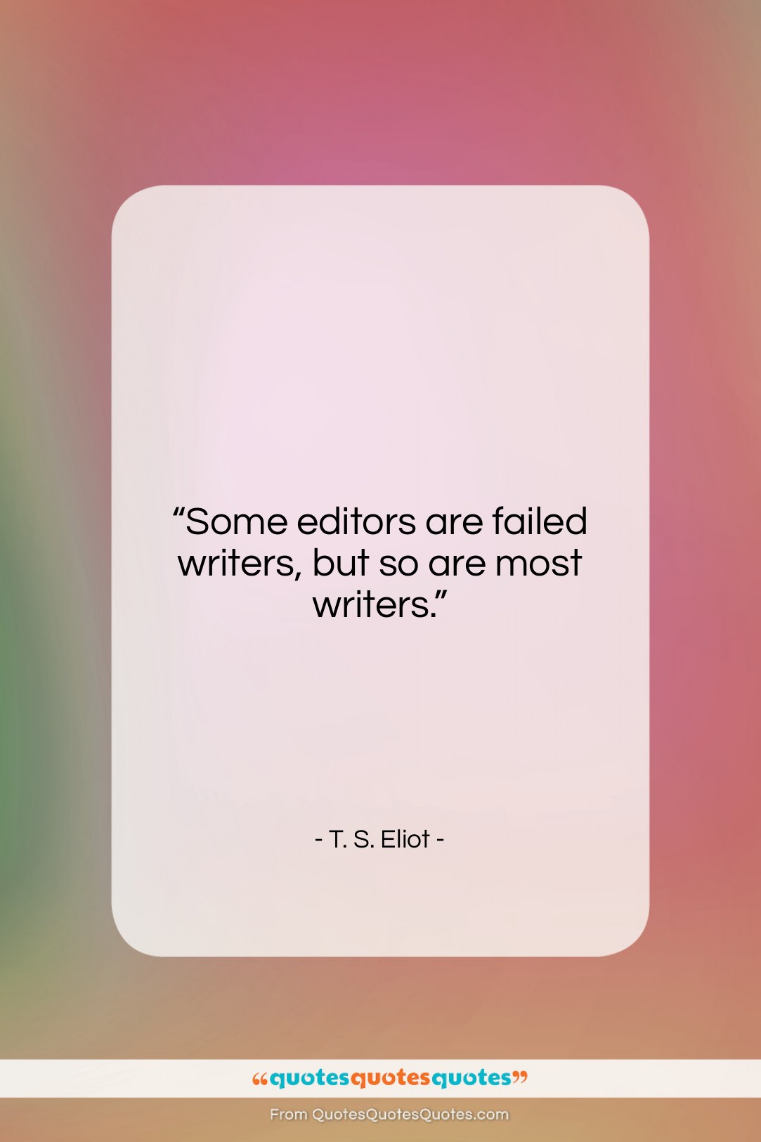 T. S. Eliot quote: “Some editors are failed writers, but so…”- at QuotesQuotesQuotes.com