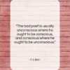T. S. Eliot quote: “The bad poet is usually unconscious where…”- at QuotesQuotesQuotes.com