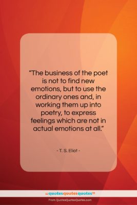 T. S. Eliot quote: “The business of the poet is not…”- at QuotesQuotesQuotes.com
