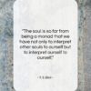 T. S. Eliot quote: “The soul is so far from being…”- at QuotesQuotesQuotes.com