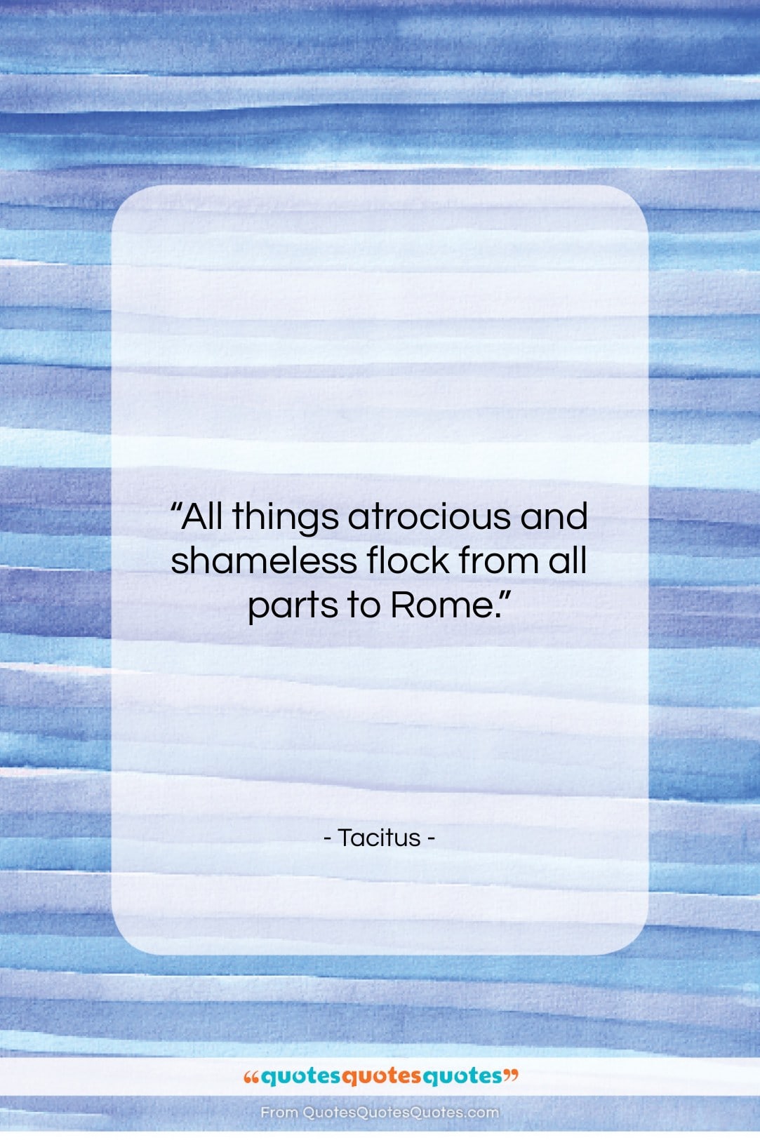 Tacitus quote: “All things atrocious and shameless flock from…”- at QuotesQuotesQuotes.com