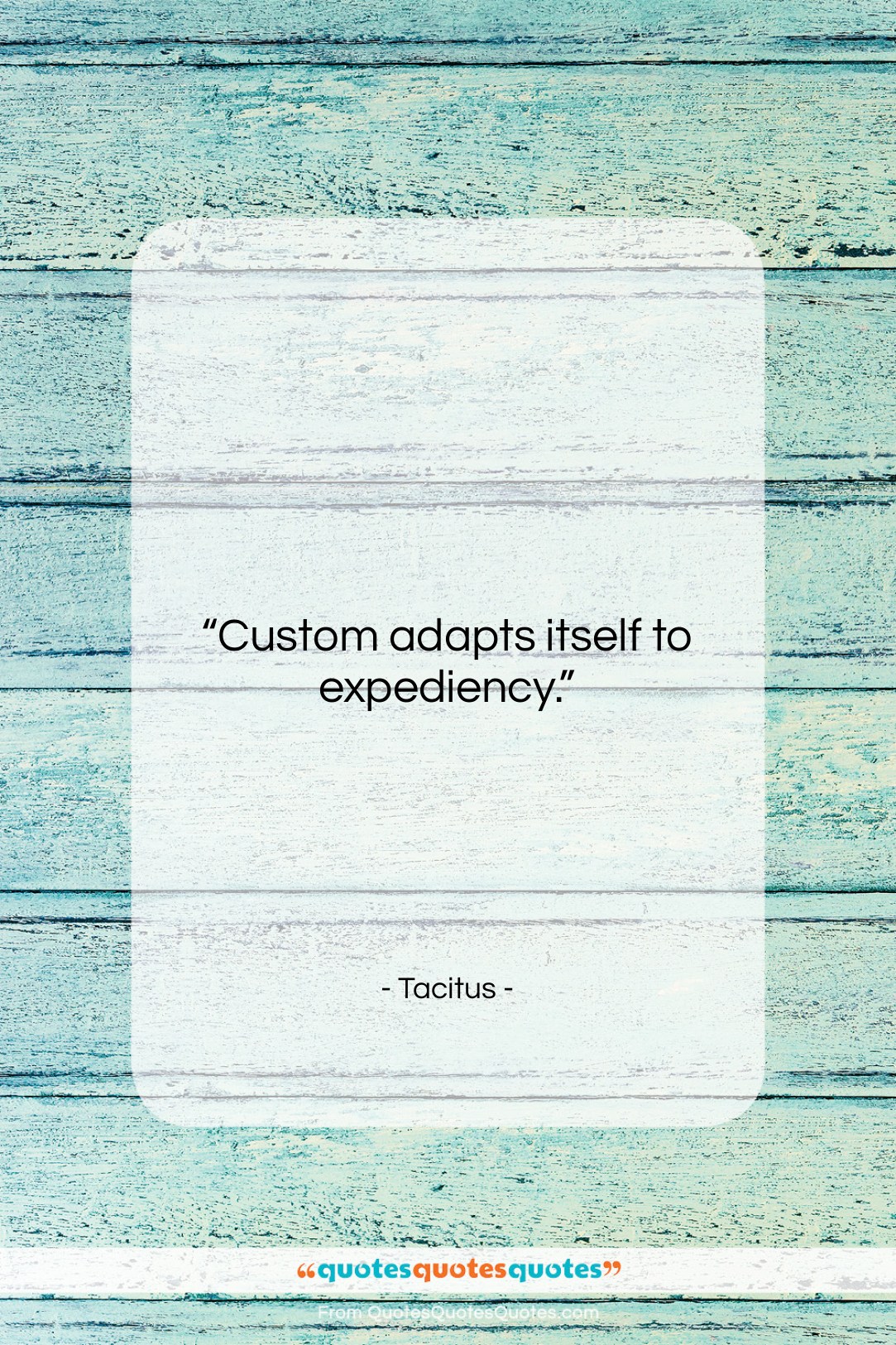 Tacitus quote: “Custom adapts itself to expediency….”- at QuotesQuotesQuotes.com