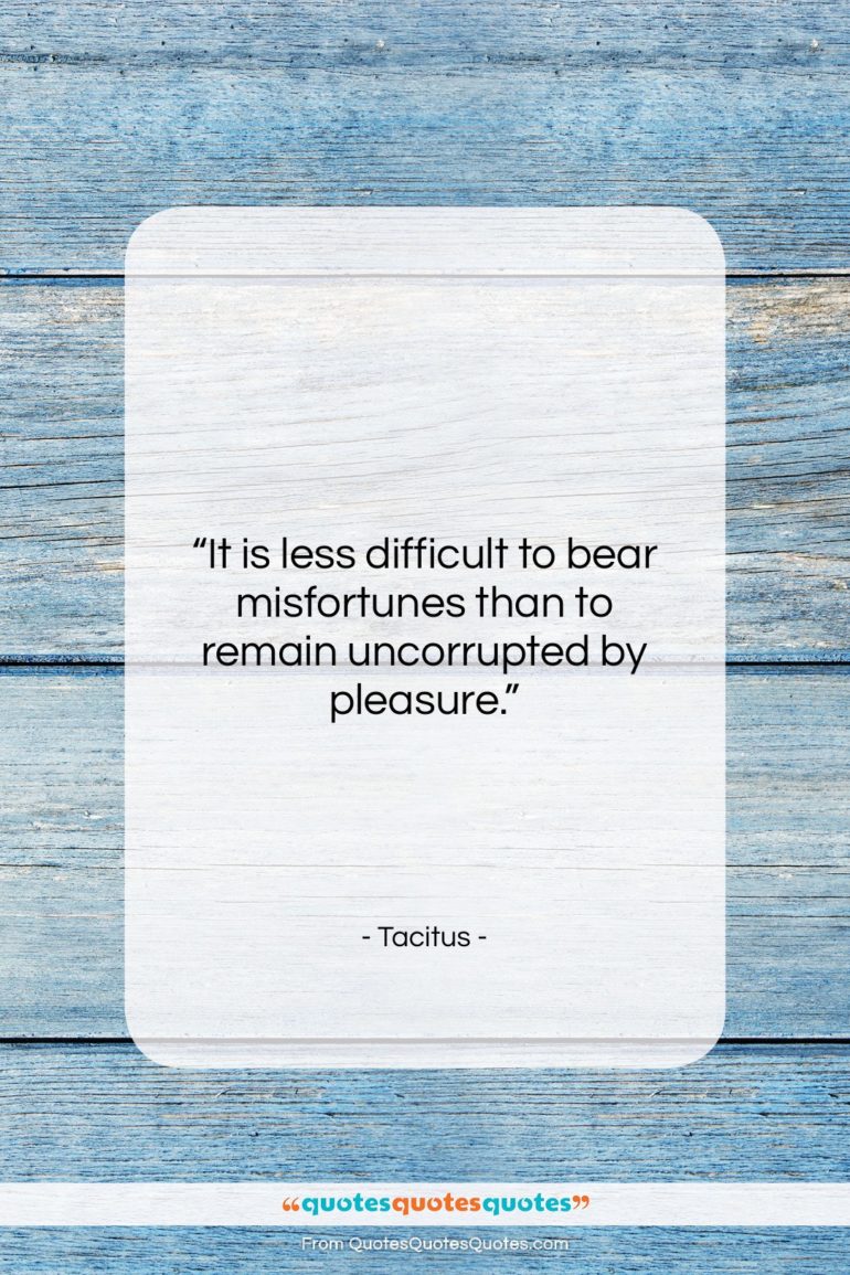 Tacitus quote: “It is less difficult to bear misfortunes…”- at QuotesQuotesQuotes.com