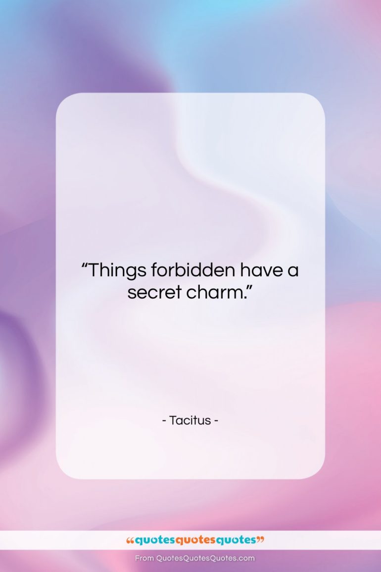 Tacitus quote: “Things forbidden have a secret charm….”- at QuotesQuotesQuotes.com