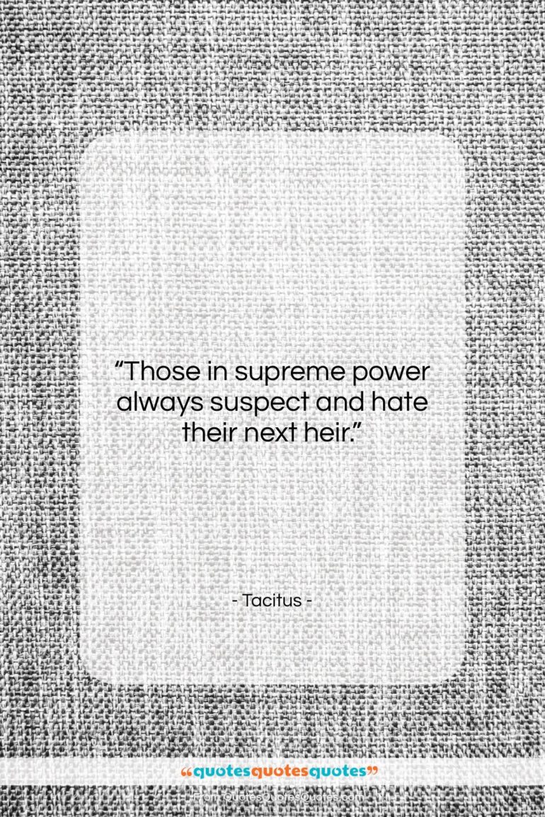 Tacitus quote: “Those in supreme power always suspect and…”- at QuotesQuotesQuotes.com