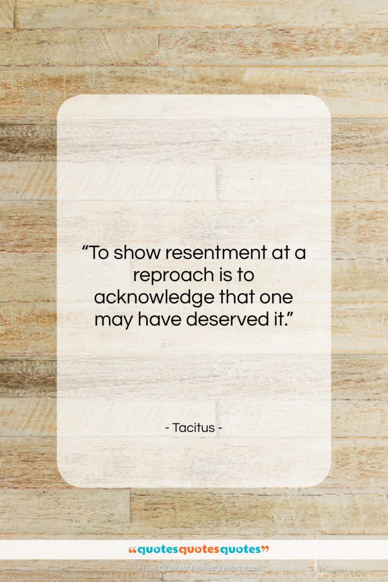Tacitus quote: “To show resentment at a reproach is…”- at QuotesQuotesQuotes.com