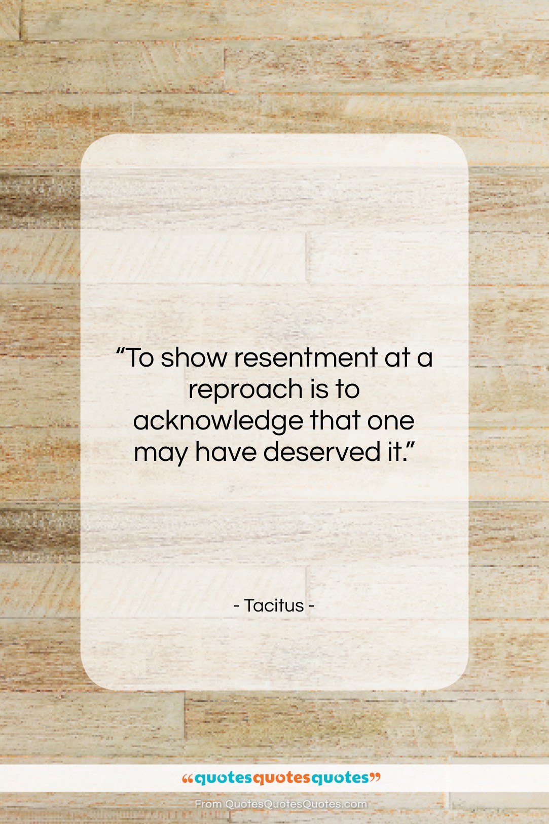 Tacitus quote: “To show resentment at a reproach is…”- at QuotesQuotesQuotes.com