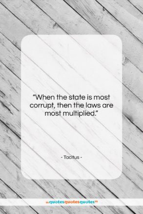 Tacitus quote: “When the state is most corrupt, then…”- at QuotesQuotesQuotes.com