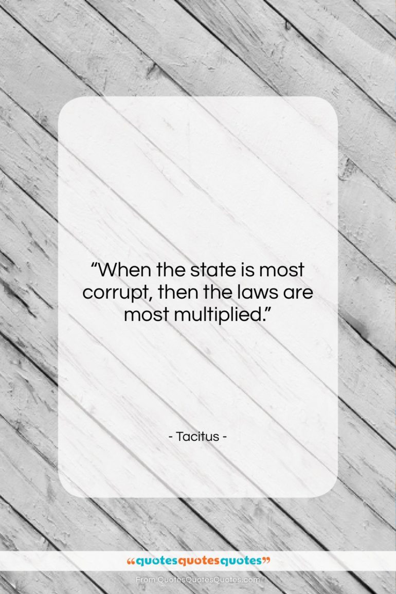 Tacitus quote: “When the state is most corrupt, then…”- at QuotesQuotesQuotes.com