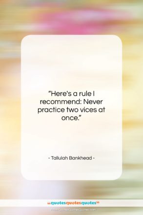Tallulah Bankhead quote: “Here’s a rule I recommend: Never practice…”- at QuotesQuotesQuotes.com