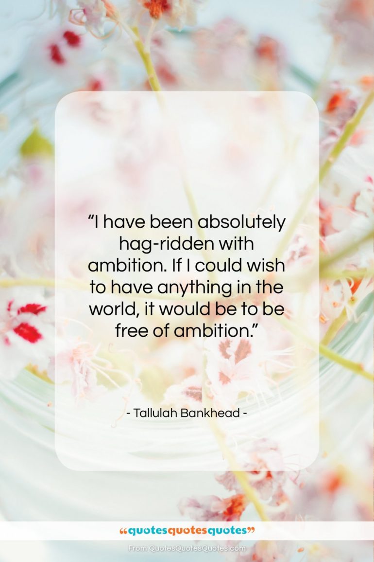 Tallulah Bankhead quote: “I have been absolutely hag-ridden with ambition…”- at QuotesQuotesQuotes.com