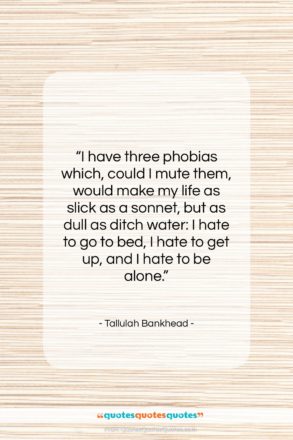 Tallulah Bankhead quote: “I have three phobias which, could I…”- at QuotesQuotesQuotes.com