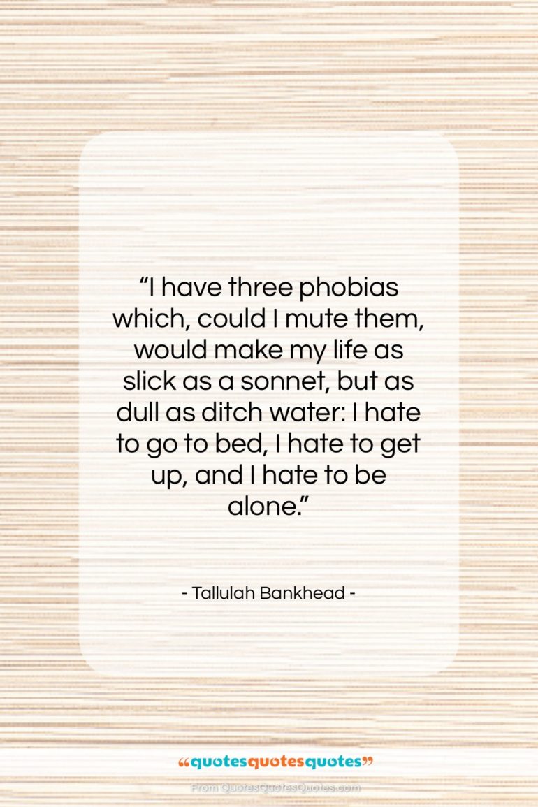 Tallulah Bankhead quote: “I have three phobias which, could I…”- at QuotesQuotesQuotes.com
