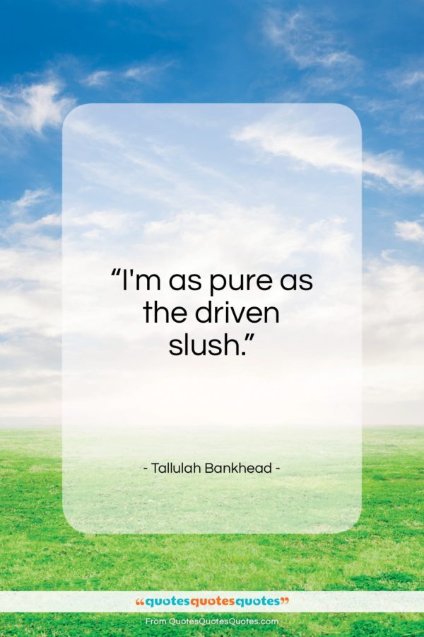 Tallulah Bankhead quote: “I’m as pure as the driven slush…”- at QuotesQuotesQuotes.com
