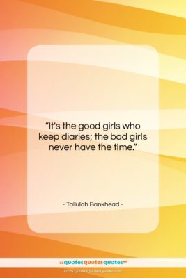 Tallulah Bankhead quote: “It’s the good girls who keep diaries;…”- at QuotesQuotesQuotes.com