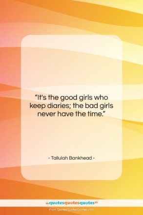 Tallulah Bankhead quote: “It’s the good girls who keep diaries;…”- at QuotesQuotesQuotes.com