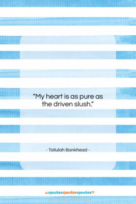 Tallulah Bankhead quote: “My heart is as pure as the…”- at QuotesQuotesQuotes.com