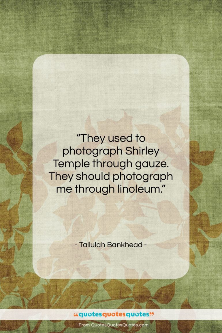 Tallulah Bankhead quote: “They used to photograph Shirley Temple through…”- at QuotesQuotesQuotes.com