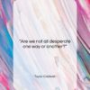 Taylor Caldwell quote: “Are we not all desperate one way…”- at QuotesQuotesQuotes.com